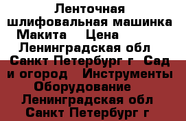 Ленточная шлифовальная машинка “Макита“ › Цена ­ 3 500 - Ленинградская обл., Санкт-Петербург г. Сад и огород » Инструменты. Оборудование   . Ленинградская обл.,Санкт-Петербург г.